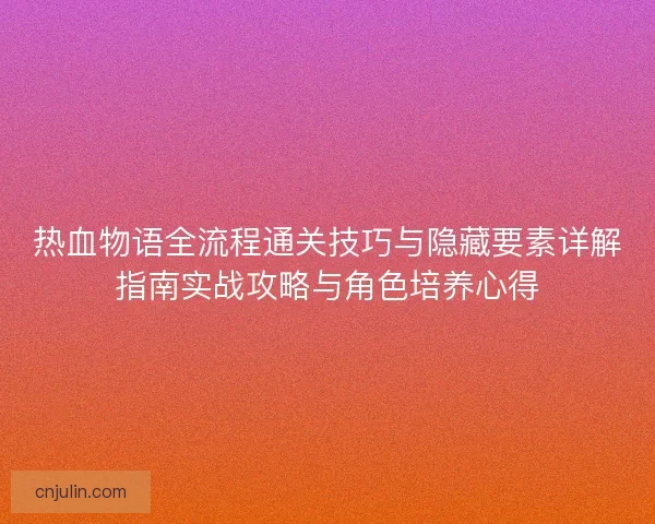 热血物语全流程通关技巧与隐藏要素详解指南实战攻略与角色培养心得