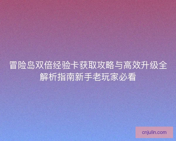 冒险岛双倍经验卡获取攻略与高效升级全解析指南新手老玩家必看